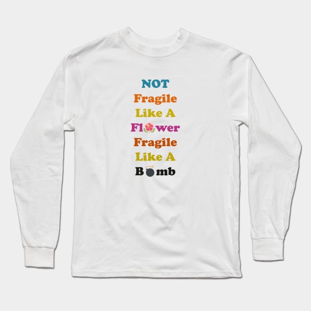 not fragile like a flower fragile like a bomb, Flower Quote, bomb Quote Long Sleeve T-Shirt by Souna's Store